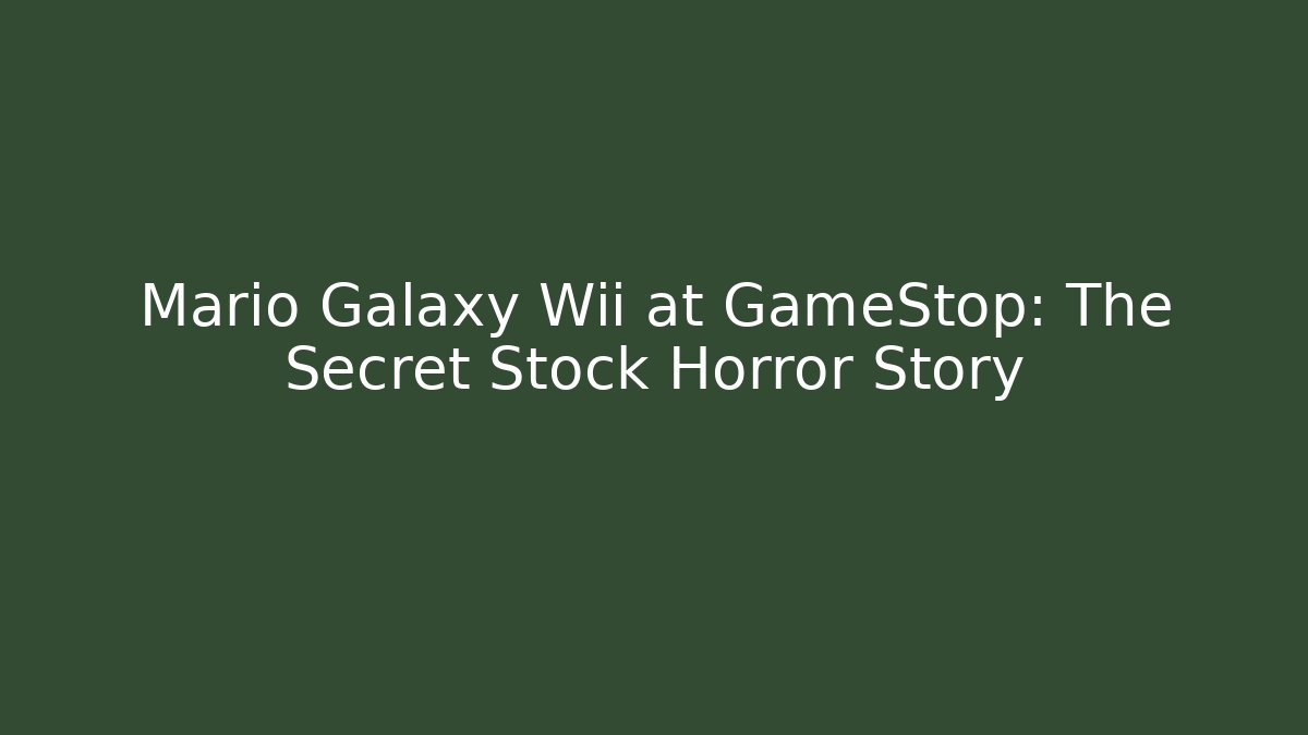 Mario Galaxy Wii at GameStop: The Secret Stock Horror Story