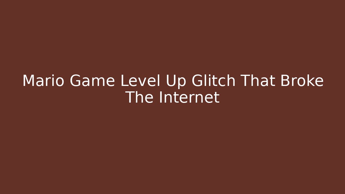Mario Game Level Up Glitch That Broke The Internet