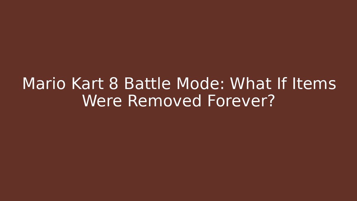 Mario Kart 8 Battle Mode: What If Items Were Removed Forever?