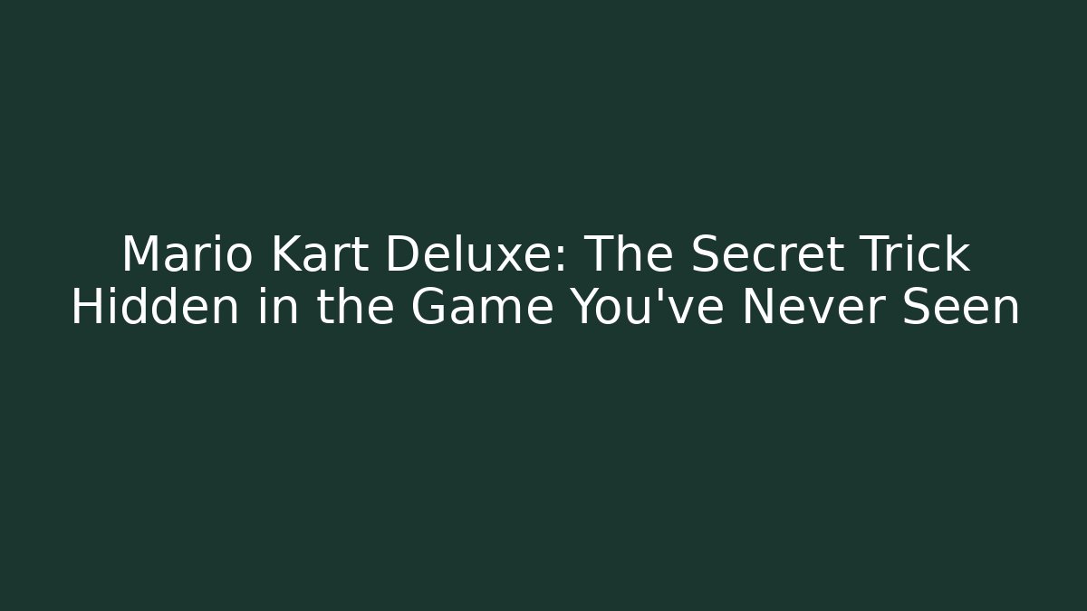 Mario Kart Deluxe: The Secret Trick Hidden in the Game You’ve Never Seen