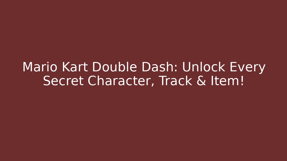 Mario Kart Double Dash: Unlock Every Secret Character, Track & Item!