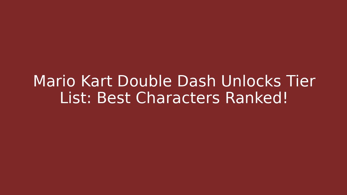 Mario Kart Double Dash Unlocks Tier List: Best Characters Ranked!