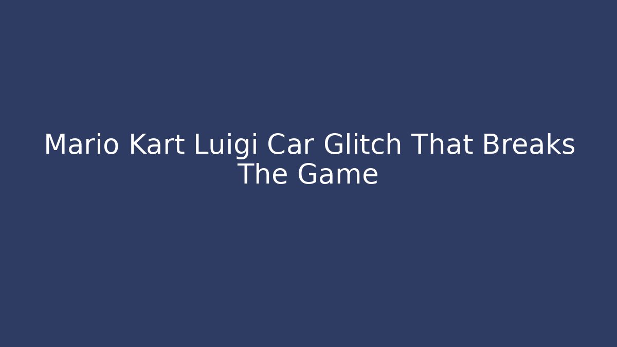 Mario Kart Luigi Car Glitch That Breaks The Game