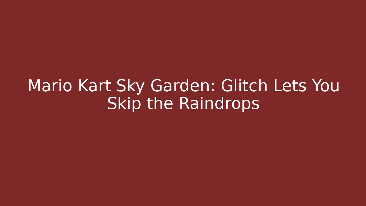 Mario Kart Sky Garden: Glitch Lets You Skip the Raindrops