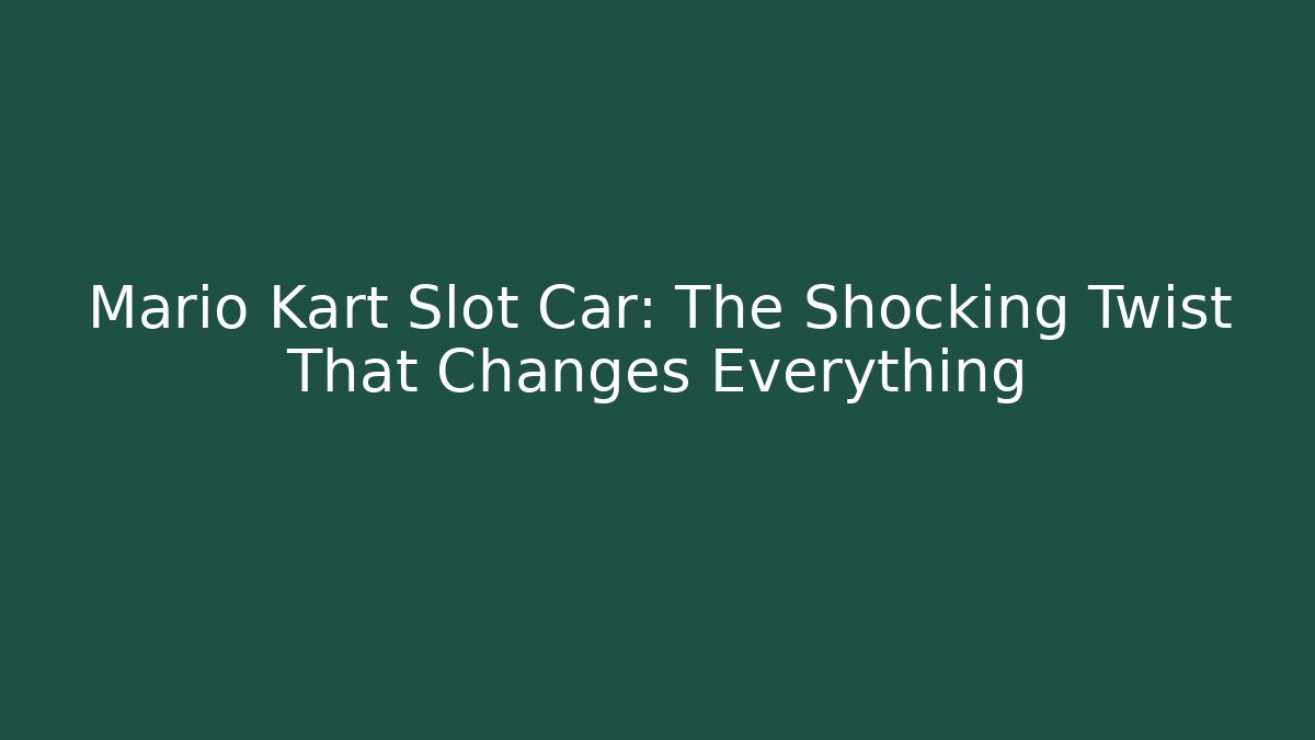 Mario Kart Slot Car: The Shocking Twist That Changes Everything