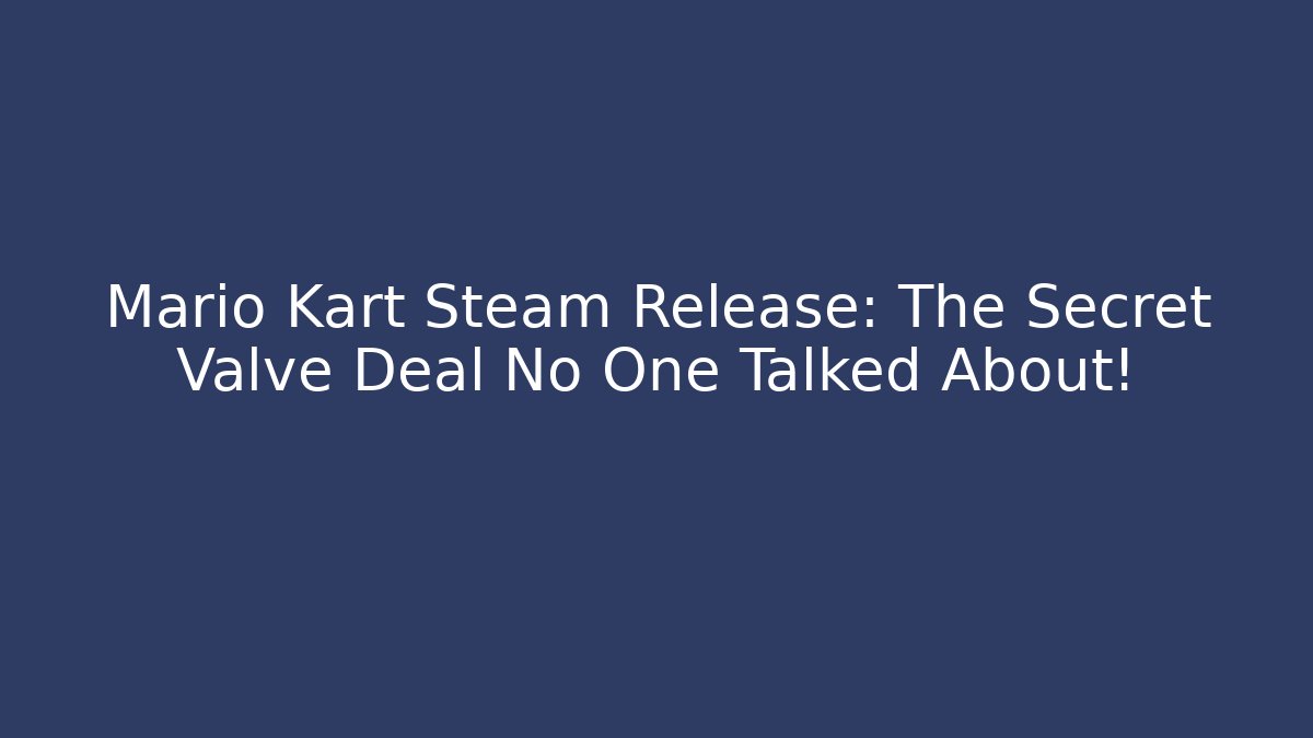 Mario Kart Steam Release: The Secret Valve Deal No One Talked About!