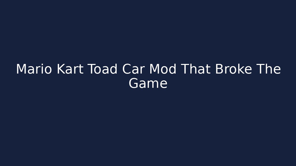 Mario Kart Toad Car Mod That Broke The Game