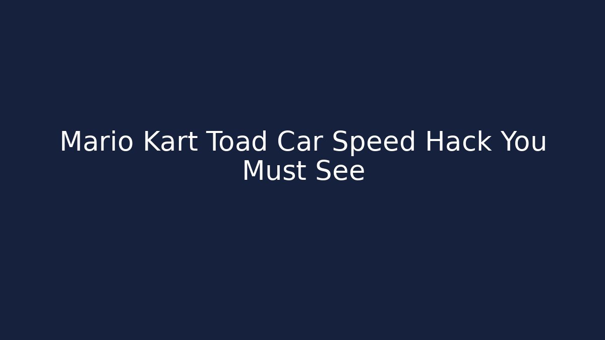 Mario Kart Toad Car Speed Hack You Must See