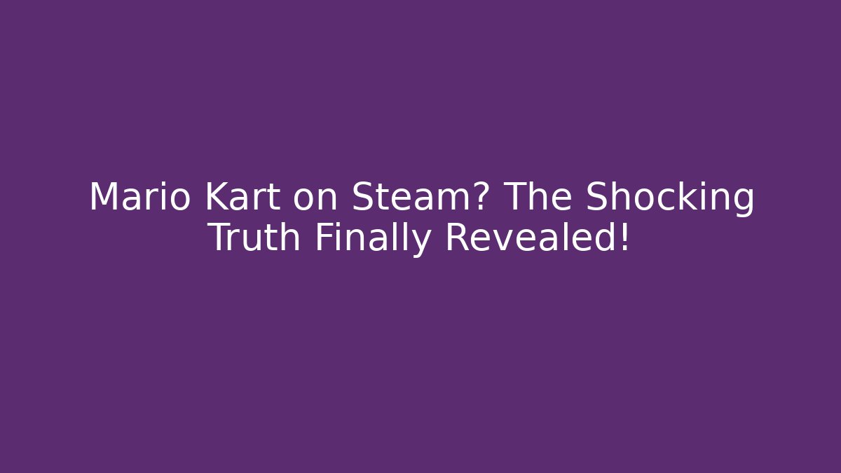 Mario Kart on Steam? The Shocking Truth Finally Revealed!