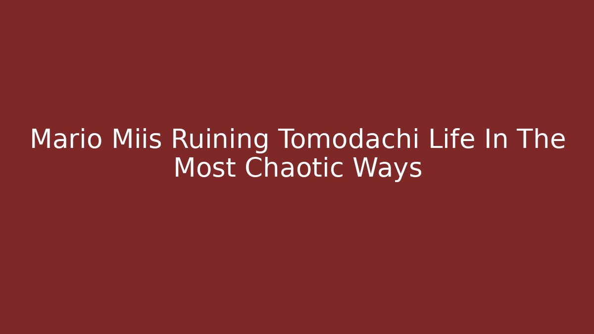 Mario Miis Ruining Tomodachi Life In The Most Chaotic Ways
