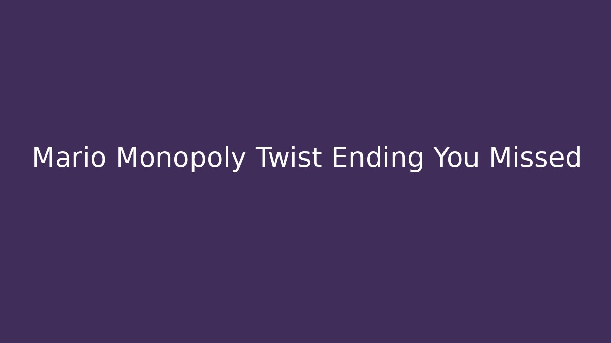 Mario Monopoly Twist Ending You Missed