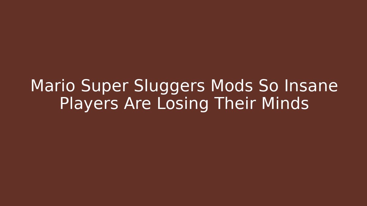 Mario Super Sluggers Mods So Insane Players Are Losing Their Minds