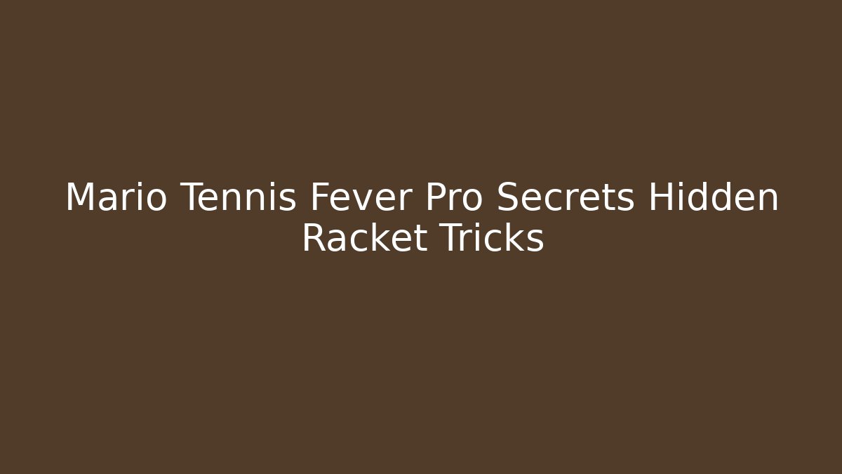 Mario Tennis Fever Pro Secrets Hidden Racket Tricks - Create More Assets