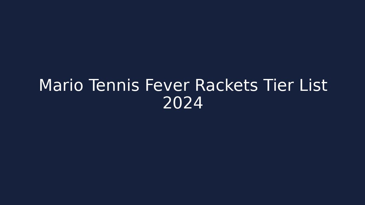 Mario Tennis Fever Rackets Tier List 2024