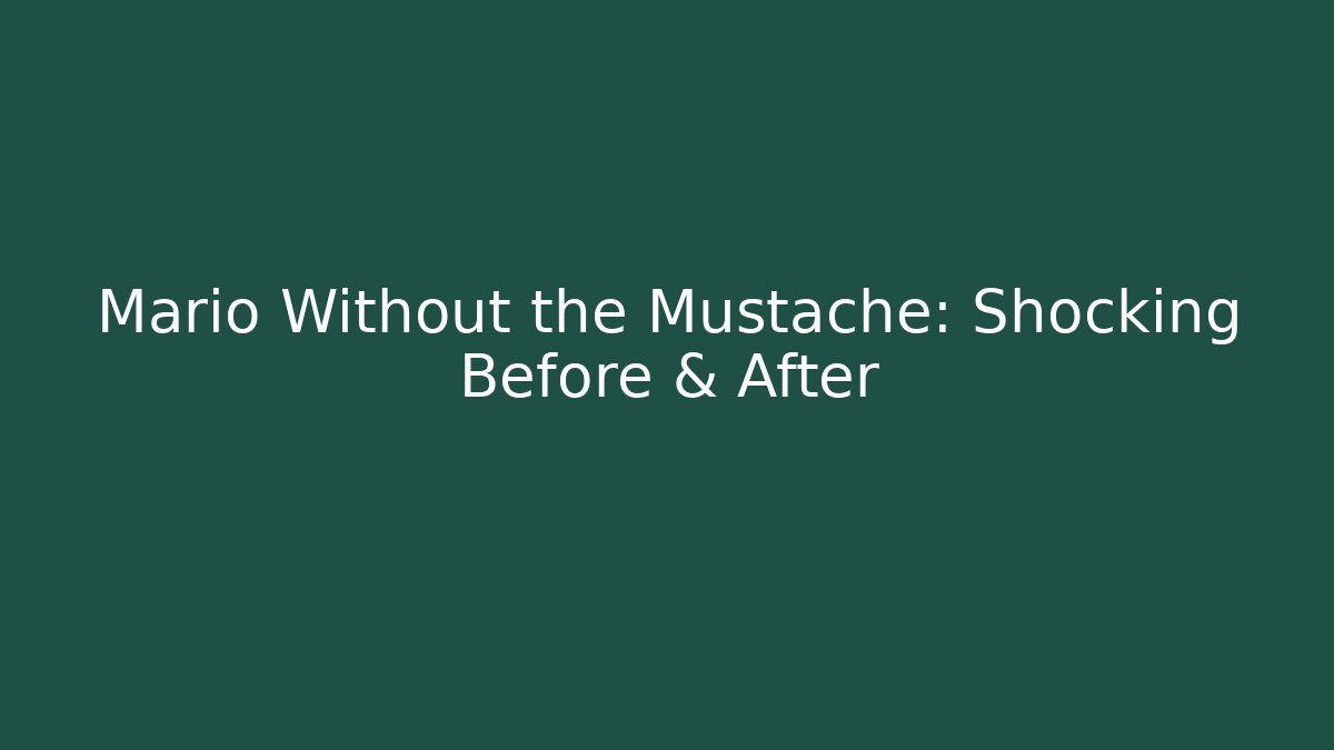 Mario Without the Mustache: Shocking Before & After