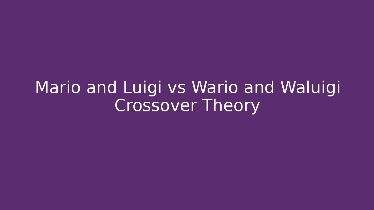 Mario and Luigi vs Wario and Waluigi Crossover Theory