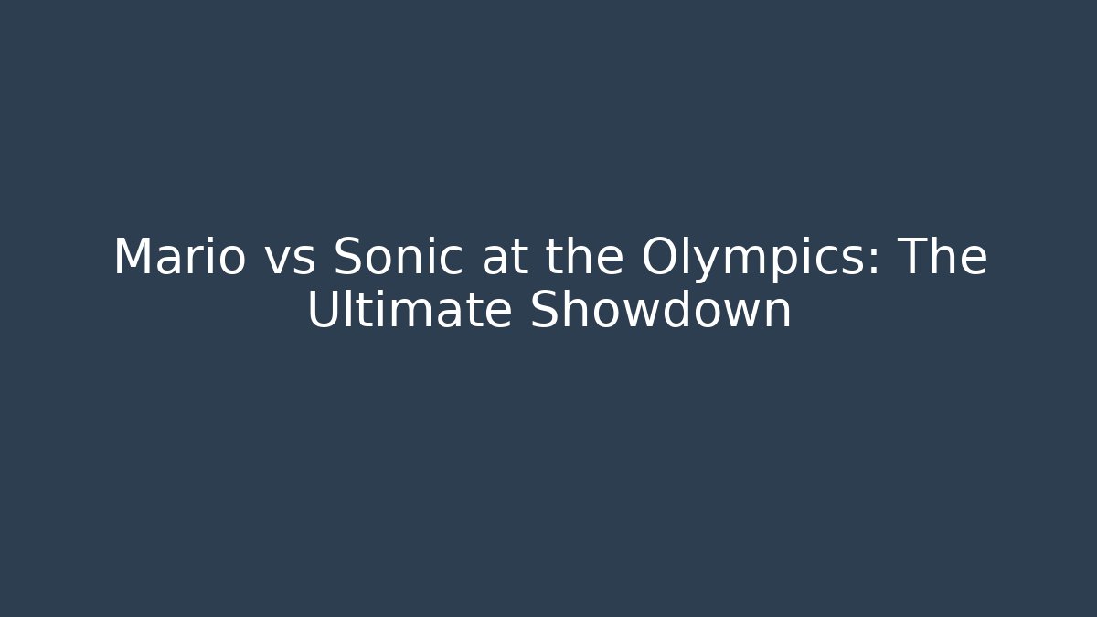 Mario vs Sonic at the Olympics: The Ultimate Showdown