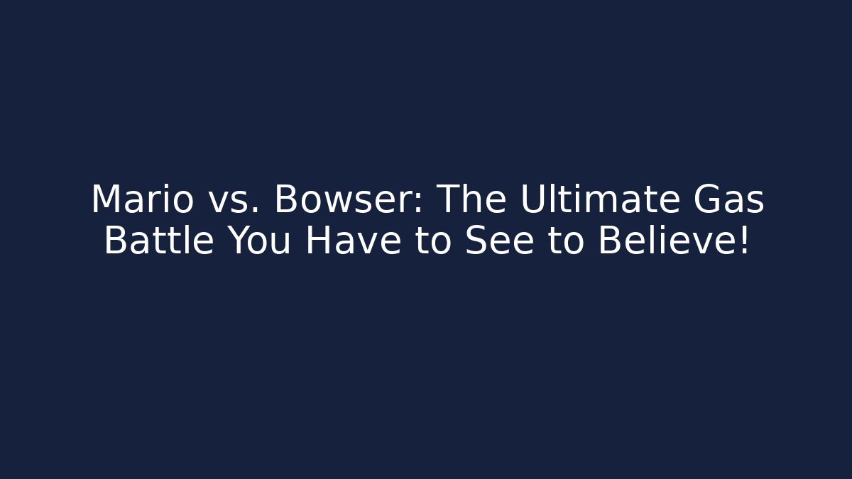 Mario vs. Bowser: The Ultimate Gas Battle You Have to See to Believe!