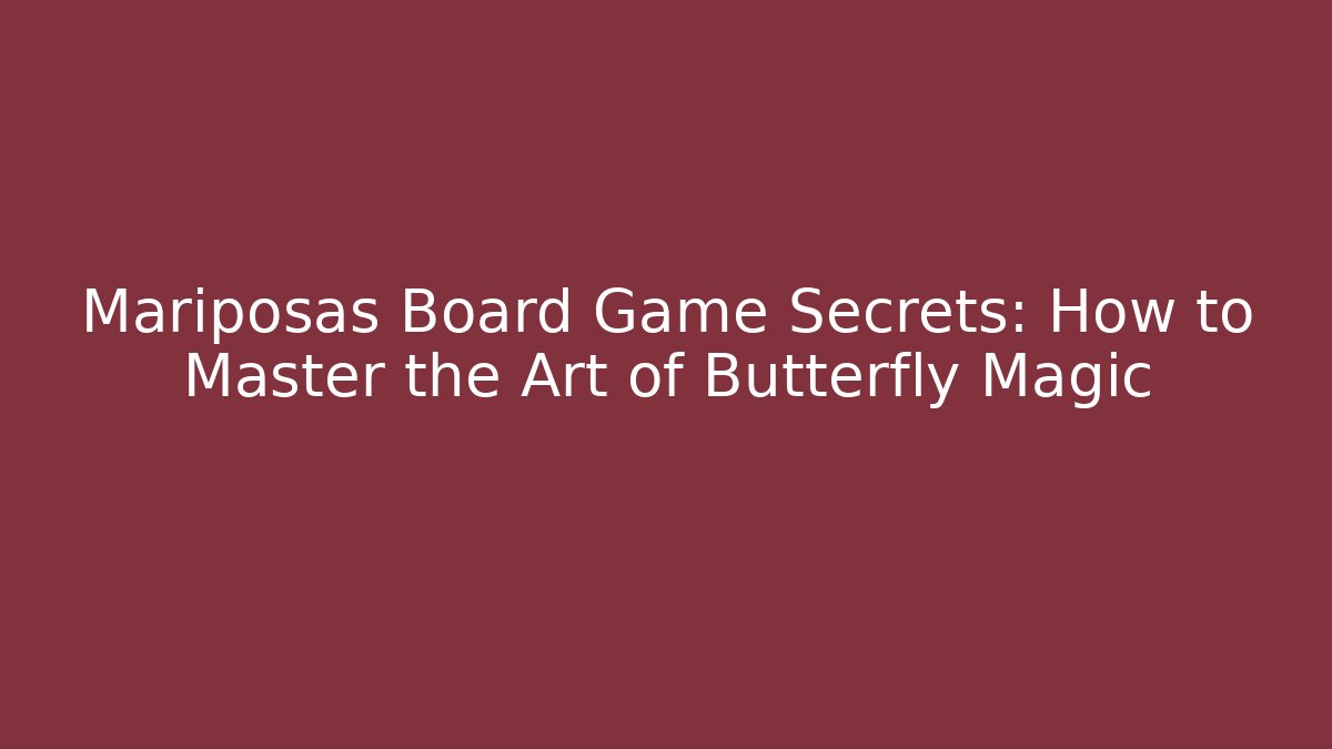 Mariposas Board Game Secrets: How to Master the Art of Butterfly Magic
