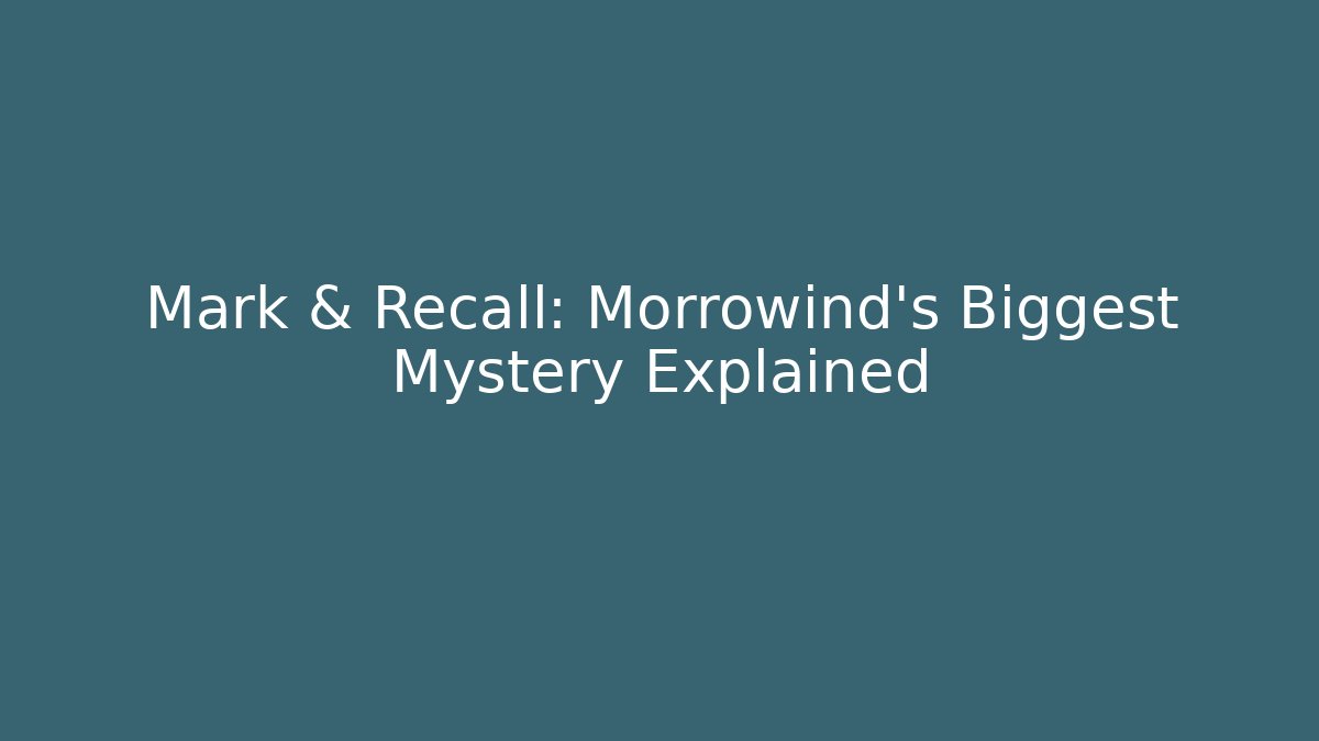 Mark & Recall: Morrowind's Biggest Mystery Explained - Create More Assets