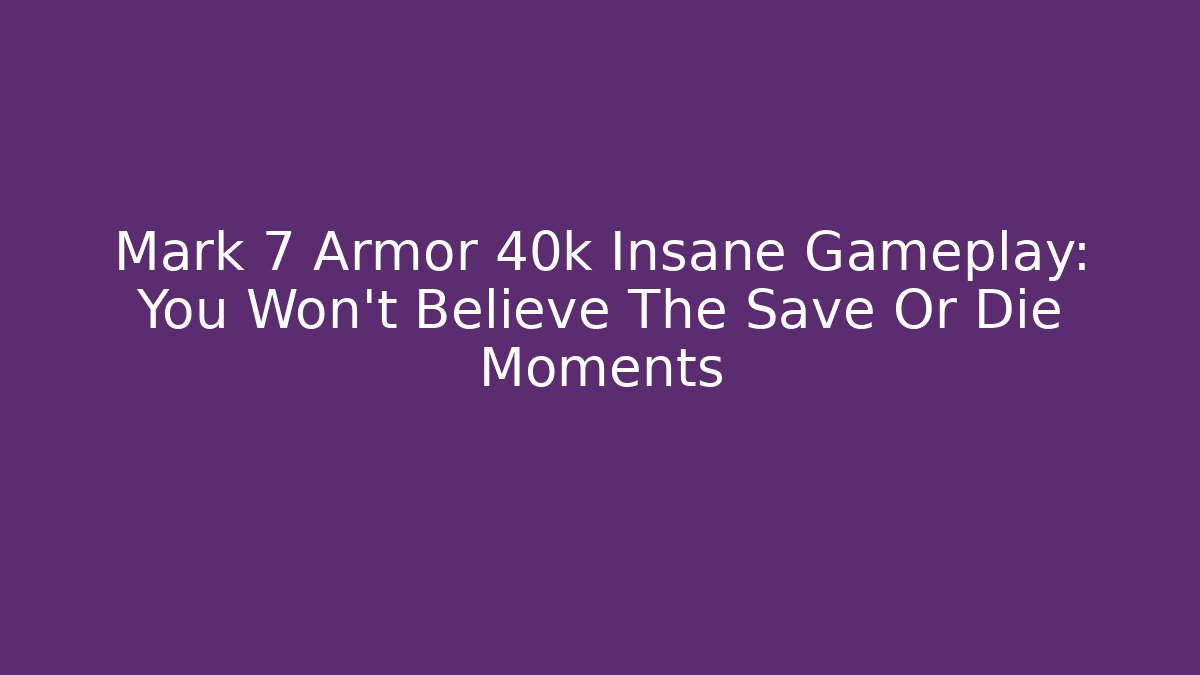 Mark 7 Armor 40k Insane Gameplay: You Won't Believe The Save Or Die Moments