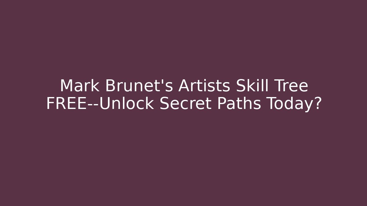Mark Brunet's Artists Skill Tree FREE—Unlock Secret Paths Today?