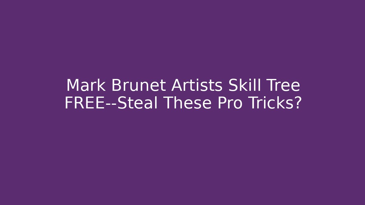 Mark Brunet Artists Skill Tree FREE—Steal These Pro Tricks?