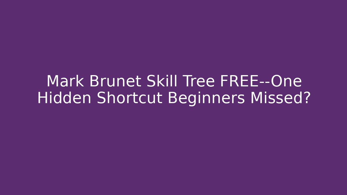 Mark Brunet Skill Tree FREE—One Hidden Shortcut Beginners Missed?