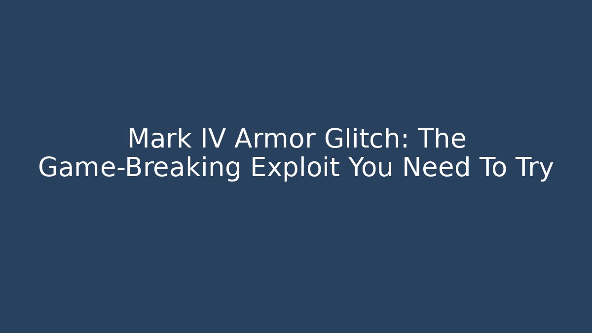 Mark IV Armor Glitch: The Game-Breaking Exploit You Need To Try