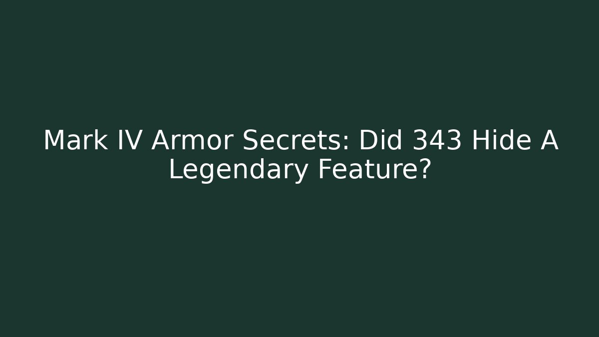 Mark IV Armor Secrets: Did 343 Hide A Legendary Feature?