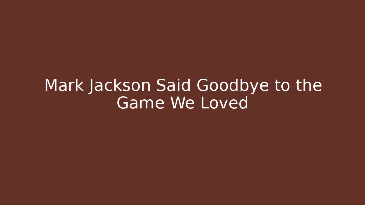 Mark Jackson Said Goodbye to the Game We Loved