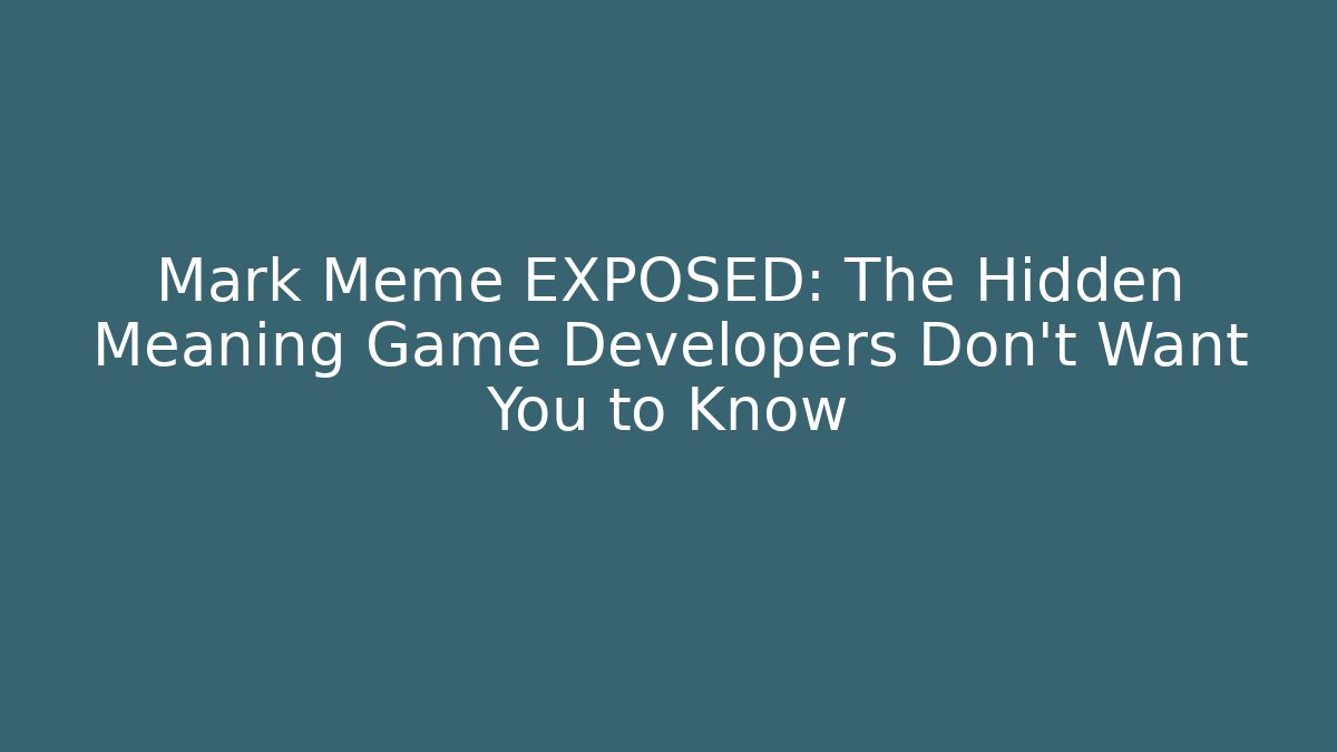 Mark Meme EXPOSED: The Hidden Meaning Game Developers Don’t Want You to Know