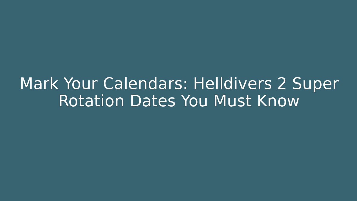 Mark Your Calendars: Helldivers 2 Super Rotation Dates You Must Know