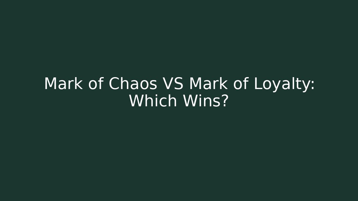Mark of Chaos VS Mark of Loyalty: Which Wins?