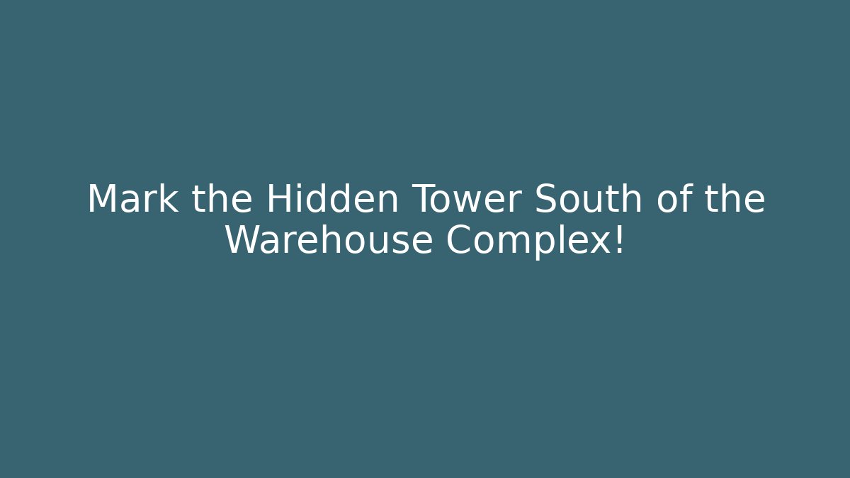 Mark the Hidden Tower South of the Warehouse Complex!