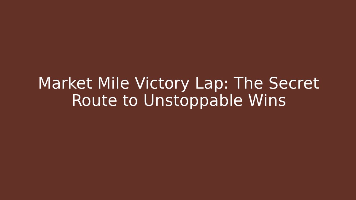 Market Mile Victory Lap: The Secret Route to Unstoppable Wins