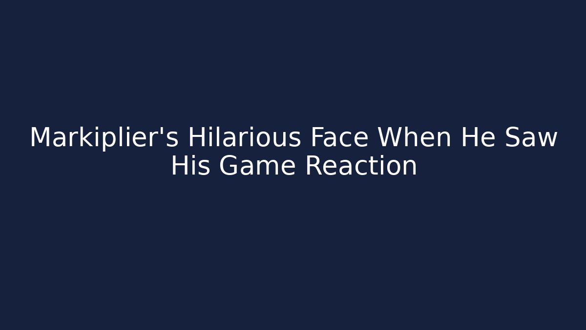 Markiplier's Hilarious Face When He Saw His Game Reaction