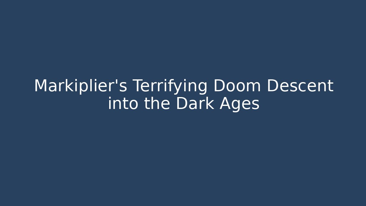 Markiplier's Terrifying Doom Descent into the Dark Ages