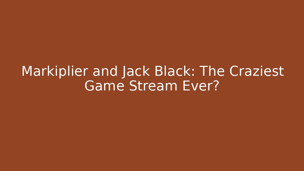 Markiplier and Jack Black: The Craziest Game Stream Ever?