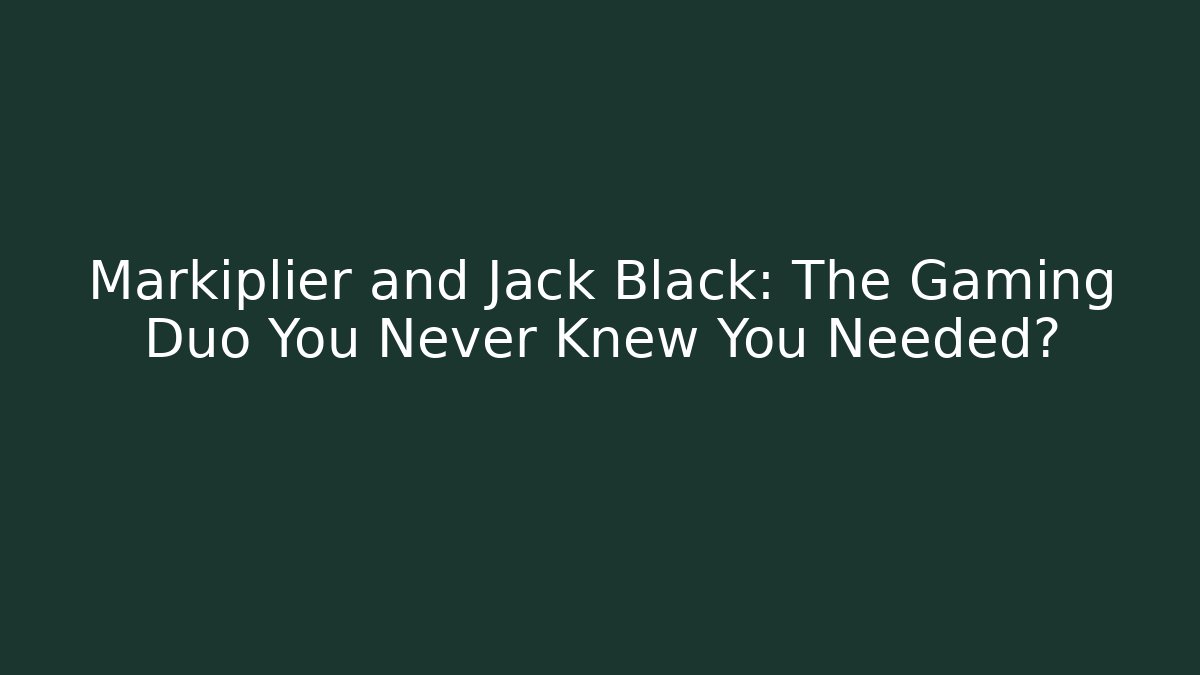Markiplier and Jack Black: The Gaming Duo You Never Knew You Needed?