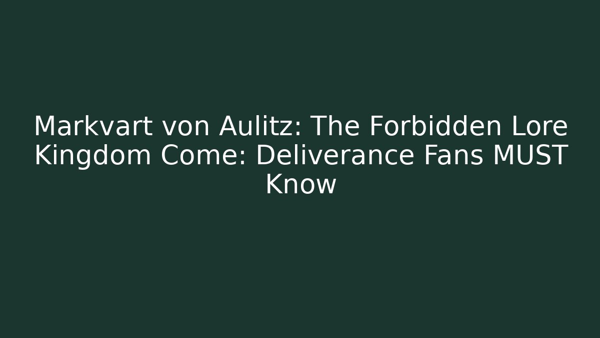 Markvart von Aulitz: The Forbidden Lore Kingdom Come: Deliverance Fans MUST Know