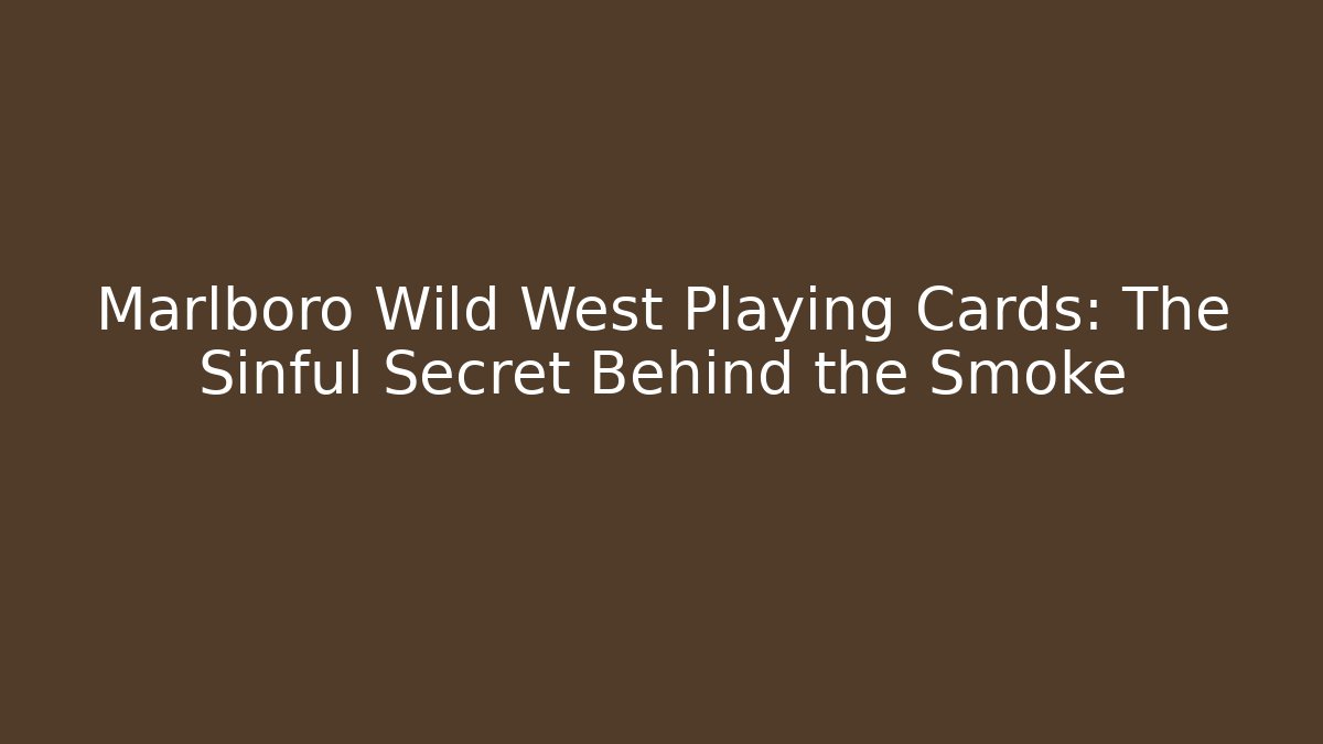 Marlboro Wild West Playing Cards: The Sinful Secret Behind the Smoke