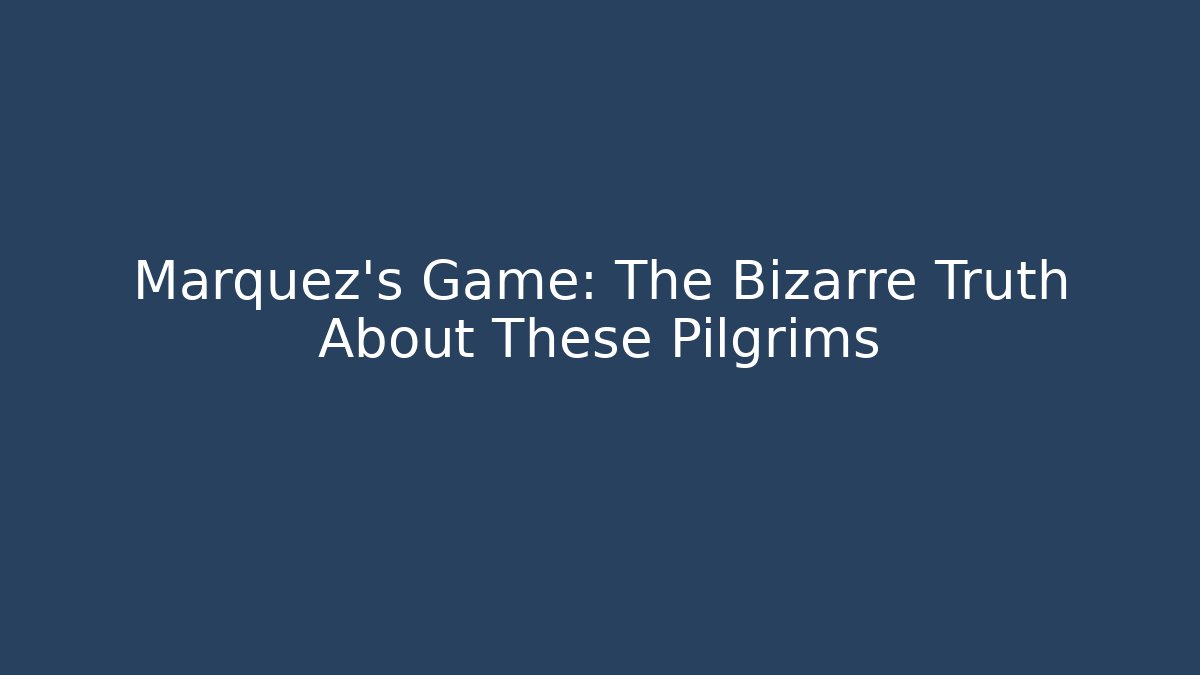 Marquez's Game: The Bizarre Truth About These Pilgrims