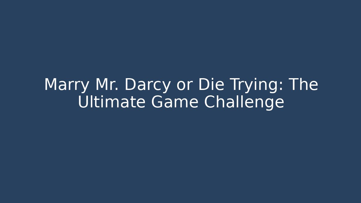 Marry Mr. Darcy or Die Trying: The Ultimate Game Challenge