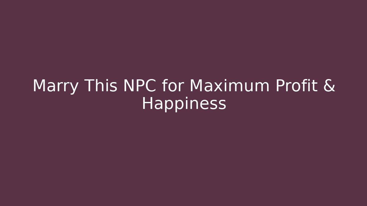 Marry This NPC for Maximum Profit & Happiness