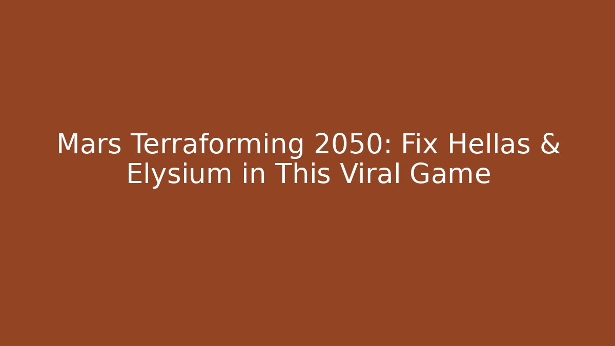 Mars Terraforming 2050: Fix Hellas & Elysium in This Viral Game