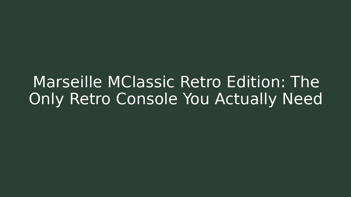 Marseille MClassic Retro Edition: The Only Retro Console You Actually Need