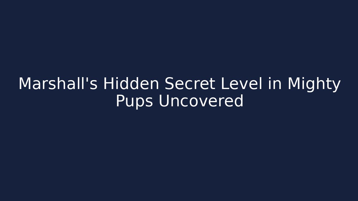 Marshall’s Hidden Secret Level in Mighty Pups Uncovered
