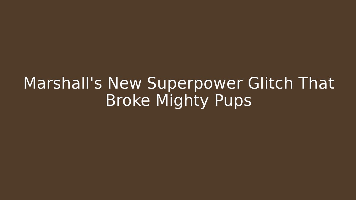 Marshall’s New Superpower Glitch That Broke Mighty Pups - Create More Assets