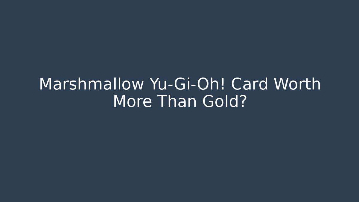 Marshmallow Yu-Gi-Oh! Card Worth More Than Gold?